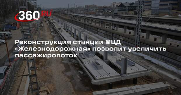 Реконструкция станции МЦД «Железнодорожная» позволит увеличить пассажиропоток