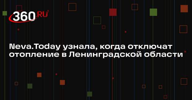 Neva.Today узнала, когда отключат отопление в Ленинградской области