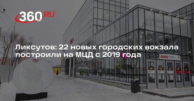 Ликсутов: 22 новых городских вокзала построили на МЦД с 2019 года