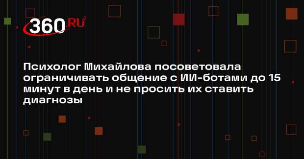 Психолог Михайлова посоветовала ограничивать общение с ИИ-ботами до 15 минут в день и не просить их ставить диагнозы