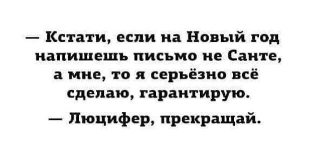 На изображении может находиться: текст «-кстати, если на новый год напишешь письмо не санте, a мне, TO я серьёзно всё сделаю, гарантирую. -люцифер, прекращай.»