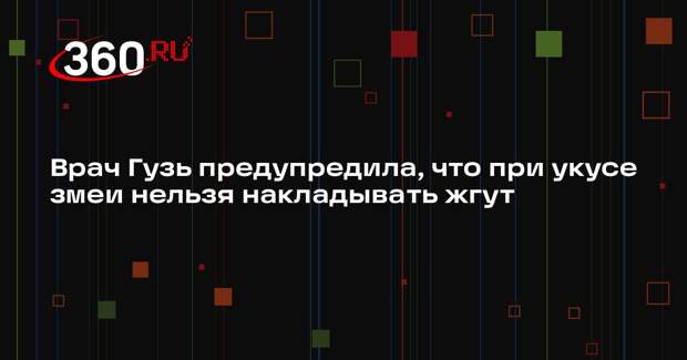 Врач Гузь предупредила, что при укусе змеи нельзя накладывать жгут