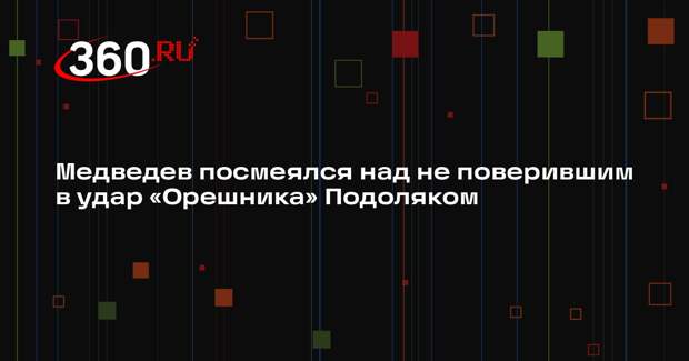 Медведев предложил не поверившему в «Орешник» Подоляку зажмуриться