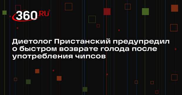 Диетолог Пристанский предупредил о быстром возврате голода после употребления чипсов