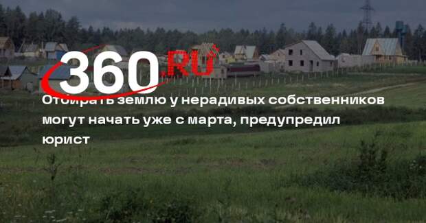 Юрист Терехин: у собственников будут отбирать заброшенные участки с 1 марта