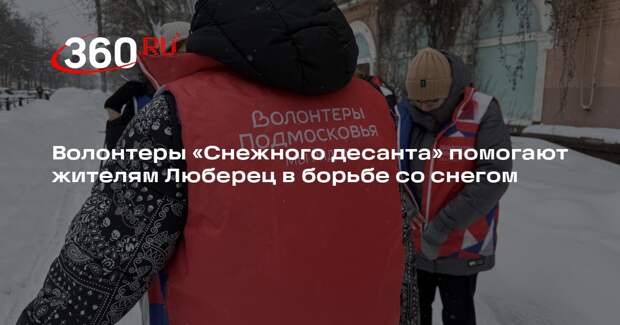 Волонтеры «Снежного десанта» помогают жителям Люберец в борьбе со снегом