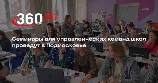 Семинары для управленческих команд школ проведут в Подмосковье