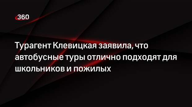 Турагент Клевицкая заявила, что автобусные туры отлично подходят для школьников и пожилых