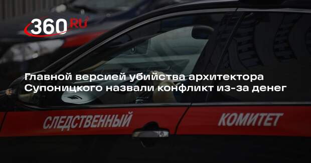 СК: основной версией убийства архитектора Супоницкого стал финансовый конфликт