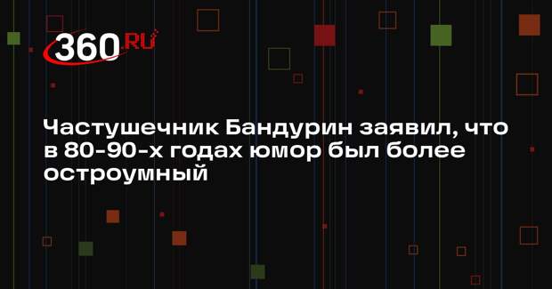 Частушечник Бандурин заявил, что в 80-90-х годах юмор был более остроумный