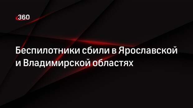 Минобороны: 3 БПЛА сбили в Ярославской области, один дрон во Владимирской