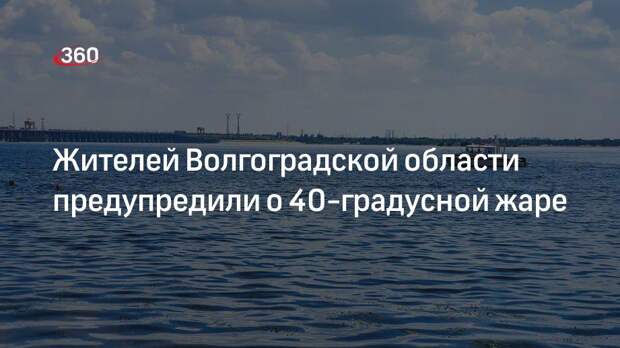 Жителей Волгоградской области предупредили о 40-градусной жаре