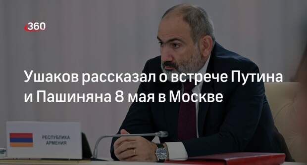 Ушаков: Путин и Пашинян расставят на встрече многие точки над i