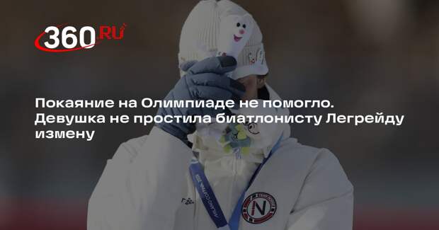Девушка биатлониста Легрейда не простила измену после признания на Олимпиаде
