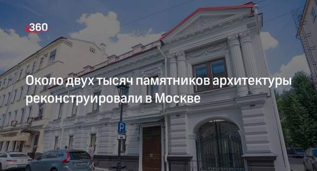 Собянин: почти две тысячи памятников реконструировали в Москве за последние годы