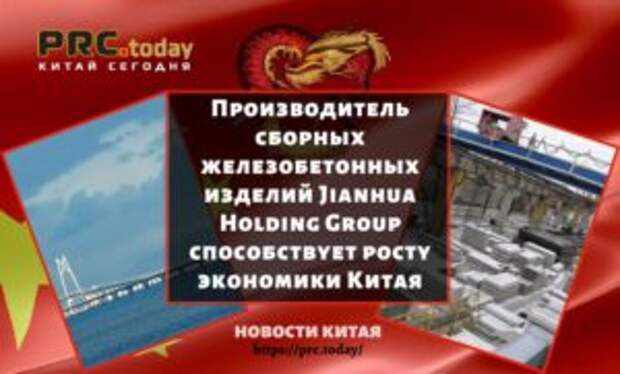 Производитель сборных железобетонных изделий Jianhua Holding Group способствует росту экономики Китая
