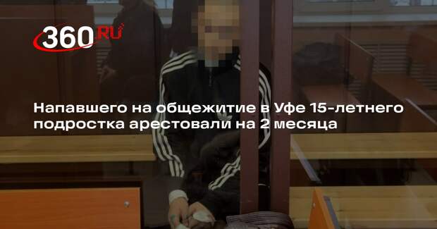 Напавшего на общежитие в Уфе 15-летнего подростка арестовали на 2 месяца