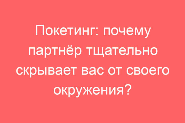 Покетинг: почему партнёр тщательно скрывает вас от своего окружения?