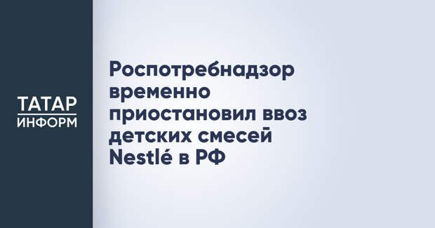 Роспотребнадзор временно приостановил ввоз детских смесей Nestlé в РФ
