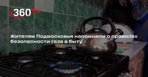 Жителям Подмосковья напомнили о правилах безопасности газа в быту
