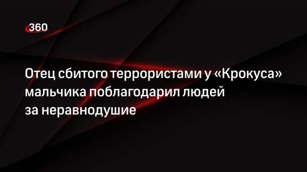 Отец сбитого террористами у «Крокуса» мальчика поблагодарил людей за неравнодушие
