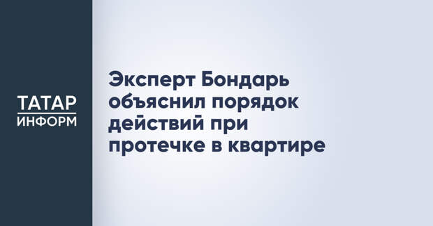 Эксперт Бондарь объяснил порядок действий при протечке в квартире