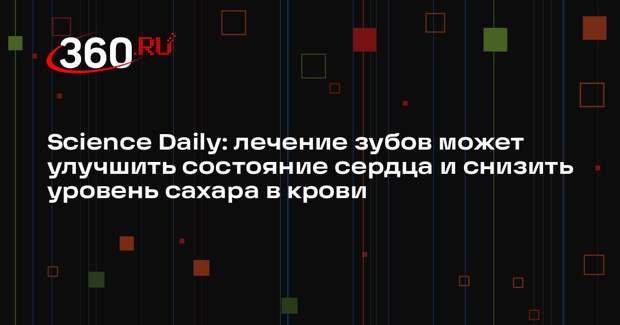 Science Daily: лечение зубов может улучшить состояние сердца и снизить уровень сахара в крови