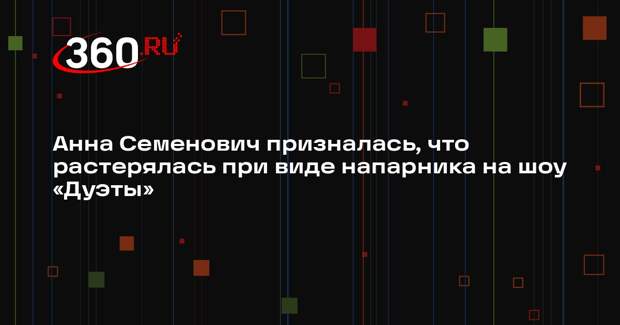 Анна Семенович призналась, что растерялась при виде напарника на шоу «Дуэты»