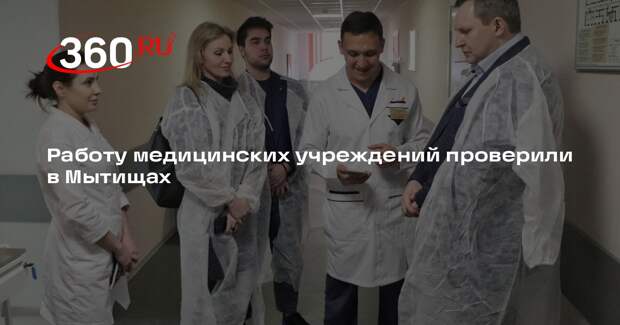 Работу медицинских учреждений проверили в Мытищах