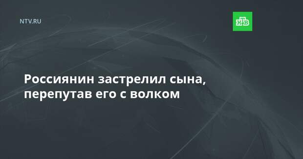 Россиянин застрелил сына, перепутав его с волком