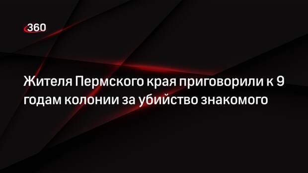 Жителя Пермского края приговорили к 9 годам колонии за убийство знакомого