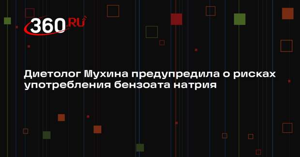 Диетолог Мухина предупредила о рисках употребления бензоата натрия