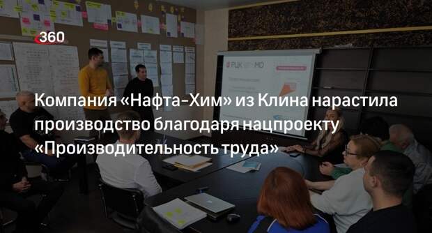 Компания «Нафта-Хим» из Клина нарастила производство благодаря нацпроекту «Производительность труда»