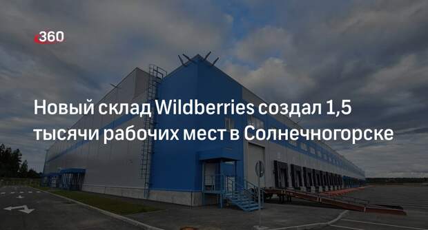 Новый склад Wildberries создал 1,5 тысячи рабочих мест в Солнечногорске