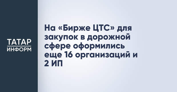 На «Бирже ЦТС» для закупок в дорожной сфере оформились еще 16 организаций и 2 ИП
