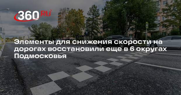 Элементы для снижения скорости на дорогах восстановили еще в 6 округах Подмосковья