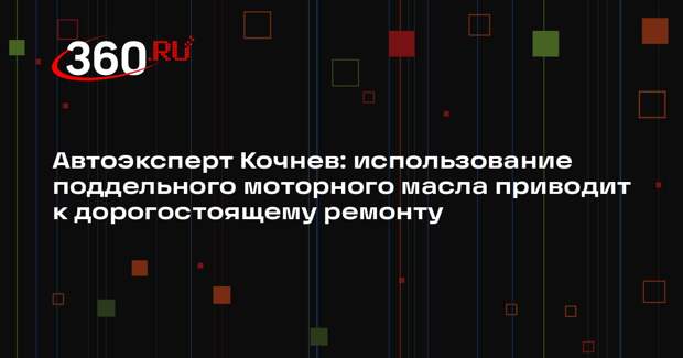 Автоэксперт Кочнев: использование поддельного моторного масла приводит к дорогостоящему ремонту