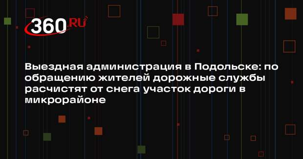 Мосавтодор расчистит от снега дороги в Подольске