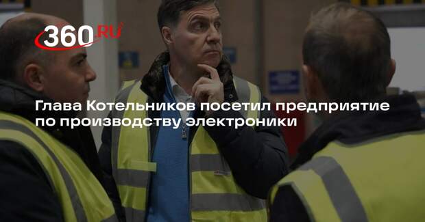 Глава Котельников посетил предприятие по производству электроники