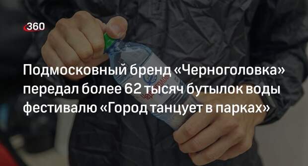 Подмосковный бренд «Черноголовка» передал более 62 тысяч бутылок воды фестивалю «Город танцует в парках»