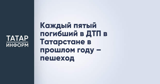 Каждый пятый погибший в ДТП в Татарстане в прошлом году – пешеход