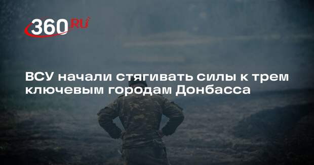 ВСУ начали стягивать силы к трем ключевым городам Донбасса