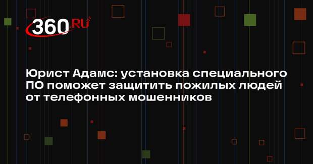 Юрист Адамс: установка специального ПО поможет защитить пожилых людей от телефонных мошенников
