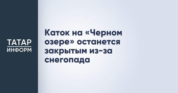 Каток на «Черном озере» останется закрытым из-за снегопада