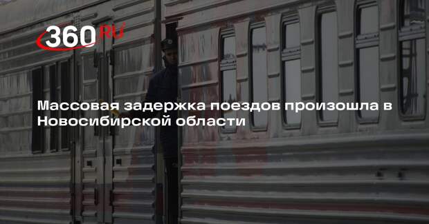 Массовая задержка поездов произошла в Новосибирской области