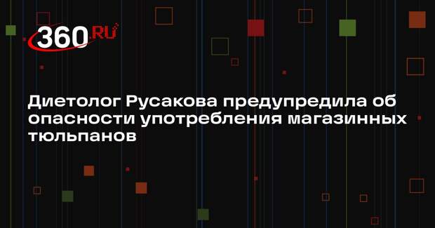 Диетолог Русакова предупредила об опасности употребления магазинных тюльпанов