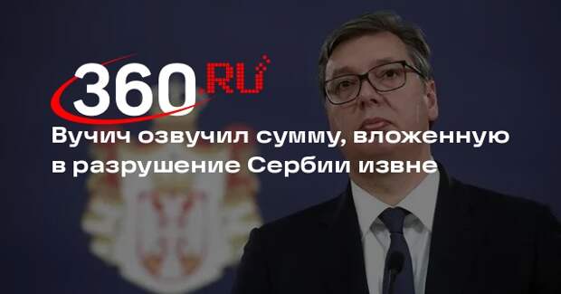 Вучич: иностранные разведслужбы потратили на свержение власти в Сербии $4 млрд