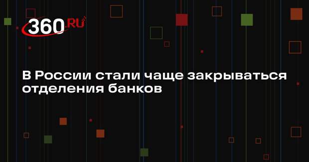 «Известия»: С начала 2026-го банки в России стали втрое чаще закрывать отделения
