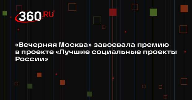 «Вечерняя Москва» завоевала премию в проекте «Лучшие социальные проекты России»