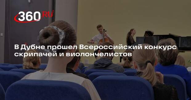 В Дубне прошел Всероссийский конкурс скрипачей и виолончелистов